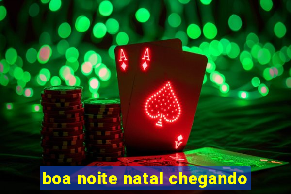 boa noite natal chegando